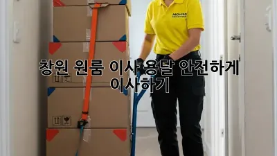 창원 원룸 이사 용달, 안전하게 이사하기